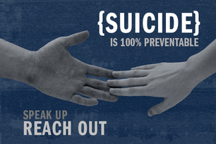 A picture of two hands reaching towards each other. Suicide is 100% preventable, speak up, reach out!